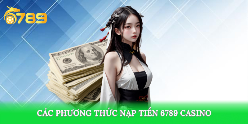 Nhiều phương thức nạp tiền 6789 casino