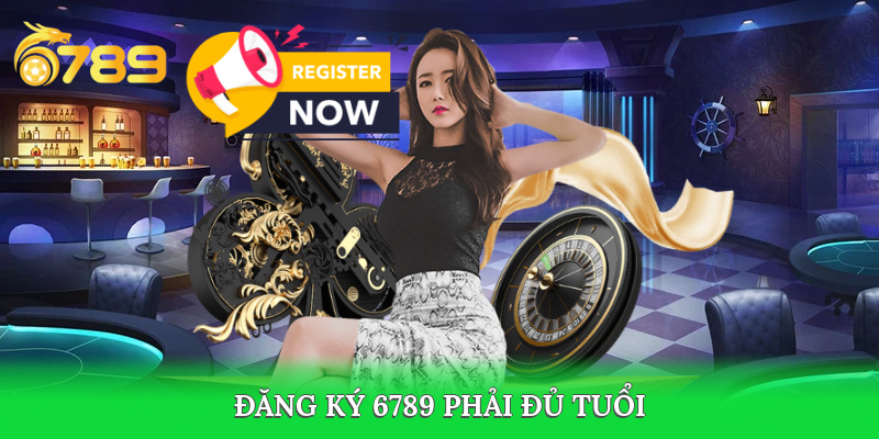 Đăng ký 6789 casino phải đủ tuổi