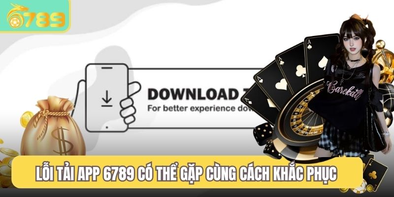 Lỗi tải app 6789 có thể gặp cùng cách khắc phục