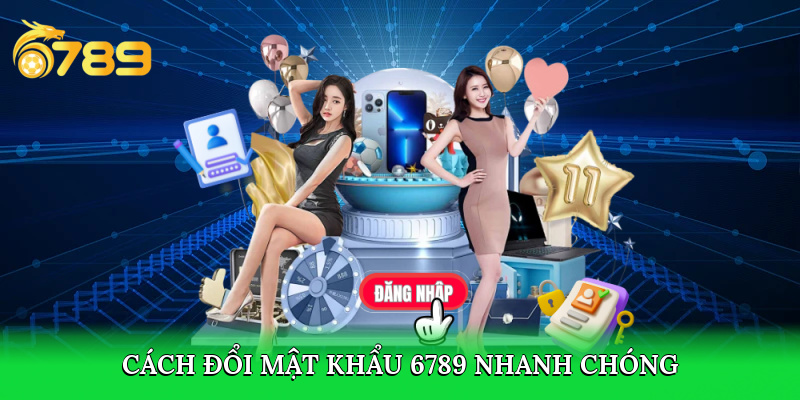 Cách đổi mật khẩu 6789 casino đơn giản và nhanh