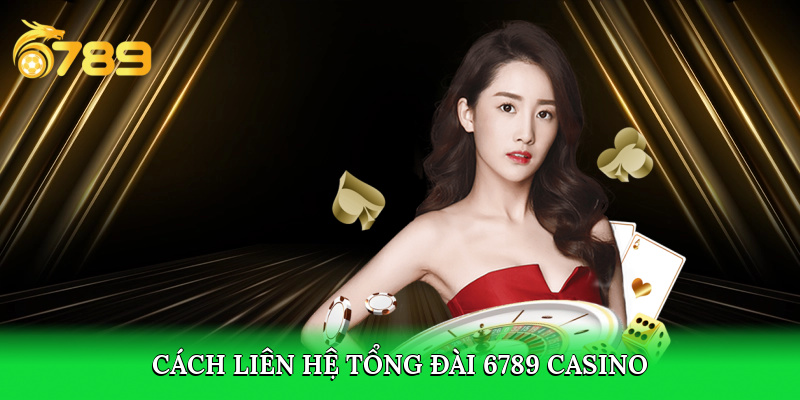 Cách liên hệ tổng đài 6789 casino